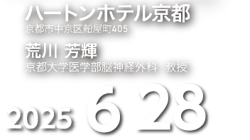 場所ハートンホテル京都 京都市中京区船屋町405 会長 荒川 芳輝 京都大学医学部脳神経外科 教授 2025年6月28日（土）